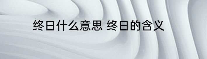 终日什么意思 终日的含义
