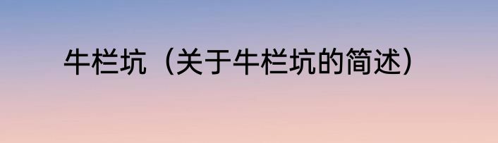 牛栏坑（关于牛栏坑的简述）