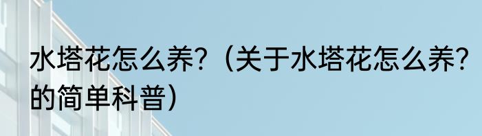 水塔花怎么养﹖（关于水塔花怎么养﹖的简单科普）