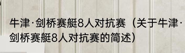 牛津·剑桥赛艇8人对抗赛（关于牛津·剑桥赛艇8人对抗赛的简述）