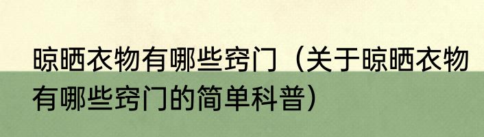 晾晒衣物有哪些窍门（关于晾晒衣物有哪些窍门的简单科普）