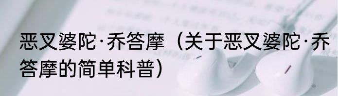 恶叉婆陀·乔答摩（关于恶叉婆陀·乔答摩的简单科普）