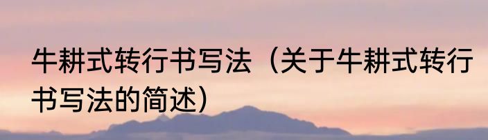 牛耕式转行书写法（关于牛耕式转行书写法的简述）