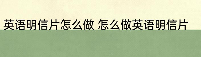 英语明信片怎么做 怎么做英语明信片