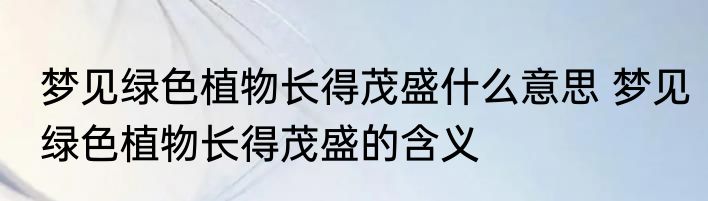 梦见绿色植物长得茂盛什么意思 梦见绿色植物长得茂盛的含义
