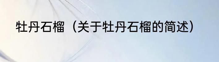 牡丹石榴（关于牡丹石榴的简述）