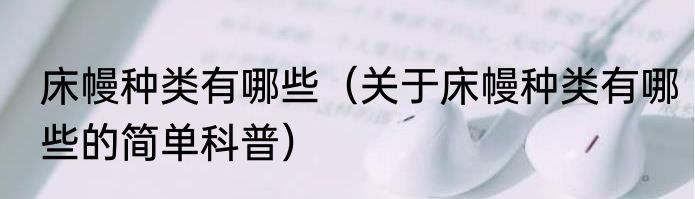 床幔种类有哪些（关于床幔种类有哪些的简单科普）