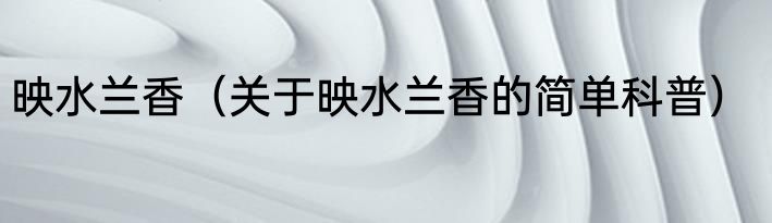 映水兰香（关于映水兰香的简单科普）
