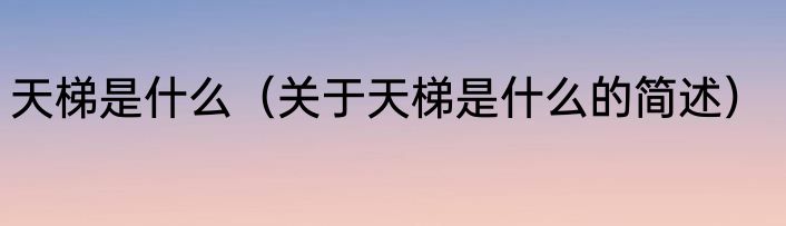 天梯是什么（关于天梯是什么的简述）