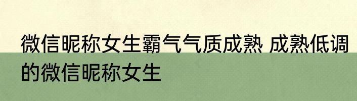微信昵称女生霸气气质成熟 成熟低调的微信昵称女生