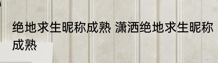 绝地求生昵称成熟 潇洒绝地求生昵称成熟