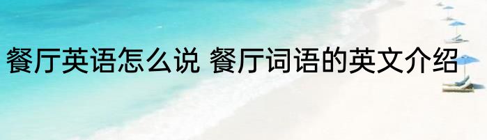 餐厅英语怎么说 餐厅词语的英文介绍