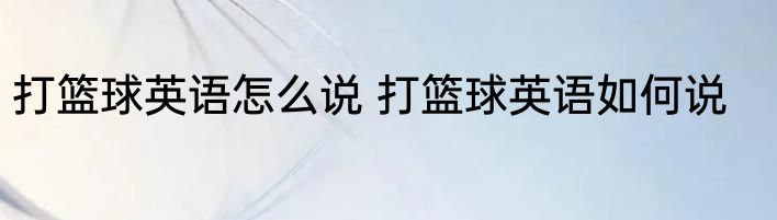 打篮球英语怎么说 打篮球英语如何说