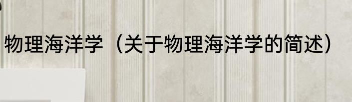 物理海洋学（关于物理海洋学的简述）