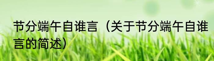 节分端午自谁言（关于节分端午自谁言的简述）