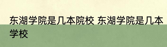 东湖学院是几本院校 东湖学院是几本学校