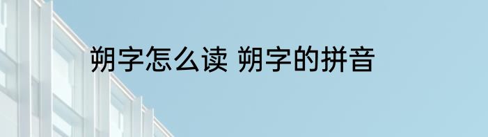 朔字怎么读 朔字的拼音