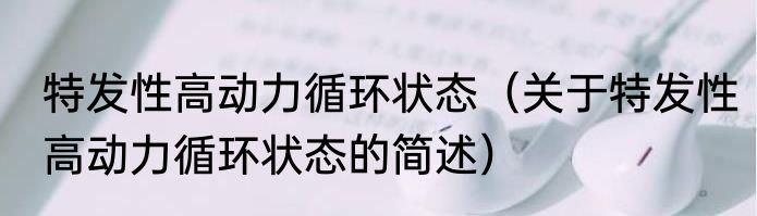特发性高动力循环状态（关于特发性高动力循环状态的简述）