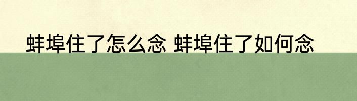 蚌埠住了怎么念 蚌埠住了如何念
