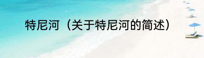 特尼河（关于特尼河的简述）