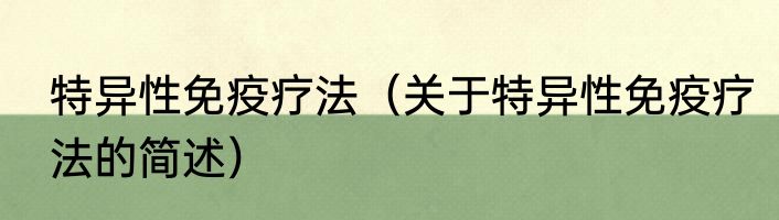 特异性免疫疗法（关于特异性免疫疗法的简述）