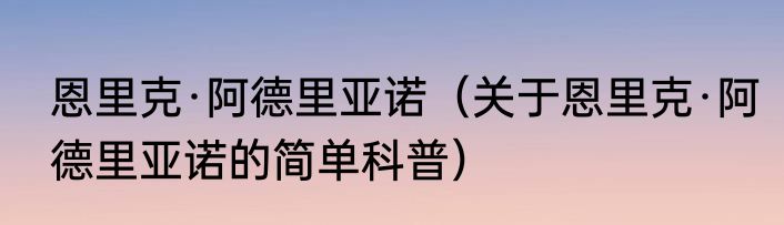 恩里克·阿德里亚诺（关于恩里克·阿德里亚诺的简单科普）