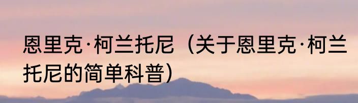 恩里克·柯兰托尼（关于恩里克·柯兰托尼的简单科普）