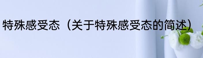 特殊感受态（关于特殊感受态的简述）