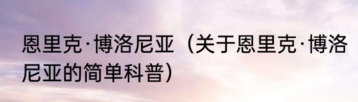 恩里克·博洛尼亚（关于恩里克·博洛尼亚的简单科普）