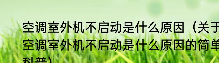 空调室外机不启动是什么原因（关于空调室外机不启动是什么原因的简单科普）