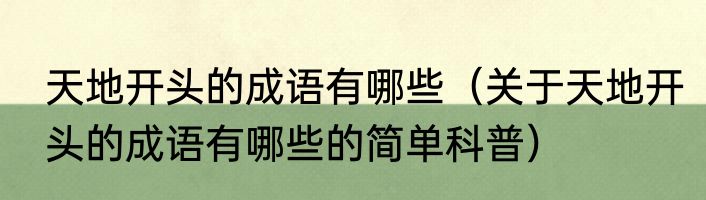 天地开头的成语有哪些（关于天地开头的成语有哪些的简单科普）