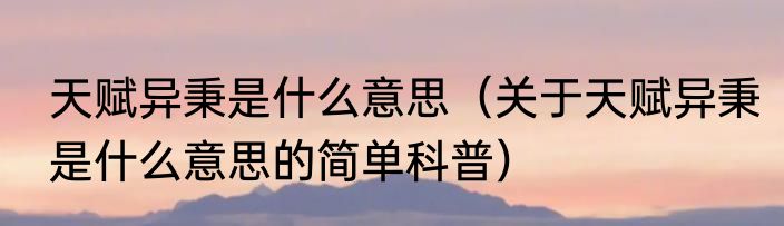 天赋异秉是什么意思（关于天赋异秉是什么意思的简单科普）