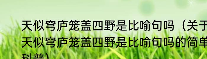 天似穹庐笼盖四野是比喻句吗（关于天似穹庐笼盖四野是比喻句吗的简单科普）