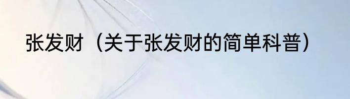 张发财（关于张发财的简单科普）