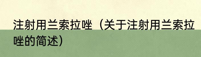注射用兰索拉唑（关于注射用兰索拉唑的简述）