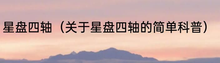 星盘四轴（关于星盘四轴的简单科普）