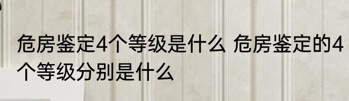 危房鉴定4个等级是什么 危房鉴定的4个等级分别是什么