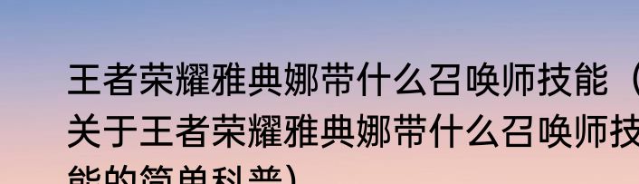 王者荣耀雅典娜带什么召唤师技能（关于王者荣耀雅典娜带什么召唤师技能的简单科普）