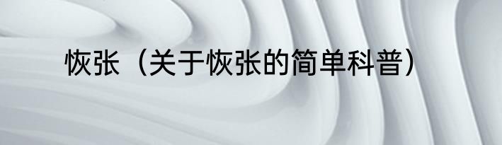 恢张（关于恢张的简单科普）