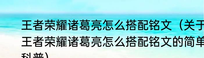 王者荣耀诸葛亮怎么搭配铭文（关于王者荣耀诸葛亮怎么搭配铭文的简单科普）