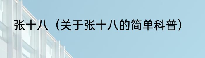 张十八（关于张十八的简单科普）