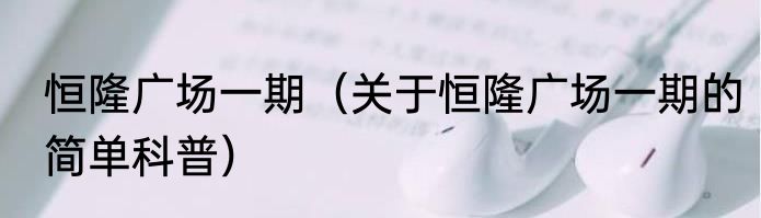 恒隆广场一期（关于恒隆广场一期的简单科普）