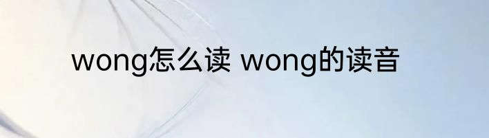 wong怎么读 wong的读音