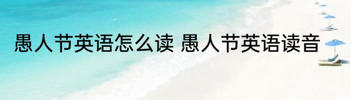 愚人节英语怎么读 愚人节英语读音