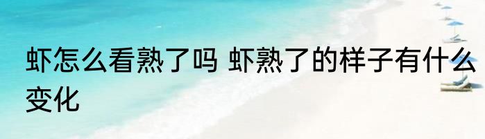 虾怎么看熟了吗 虾熟了的样子有什么变化