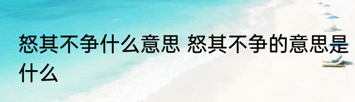 怒其不争什么意思 怒其不争的意思是什么