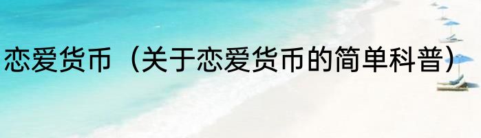 恋爱货币（关于恋爱货币的简单科普）