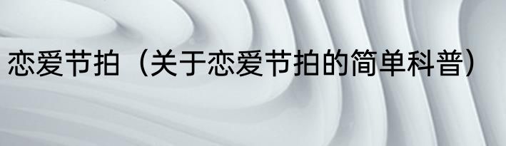 恋爱节拍（关于恋爱节拍的简单科普）