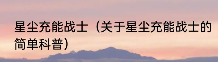 星尘充能战士（关于星尘充能战士的简单科普）