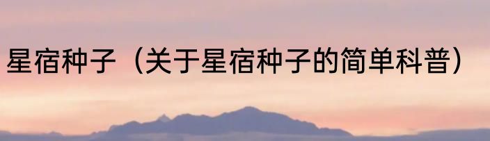 星宿种子（关于星宿种子的简单科普）